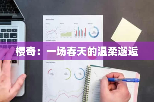 樱奇：一场春天的温柔邂逅