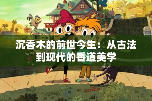 沉香木的前世今生：从古法到现代的香道美学