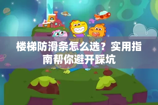 楼梯防滑条怎么选?实用指南帮你避开踩坑 楼梯防滑条怎么选?实用指南帮你避开踩坑