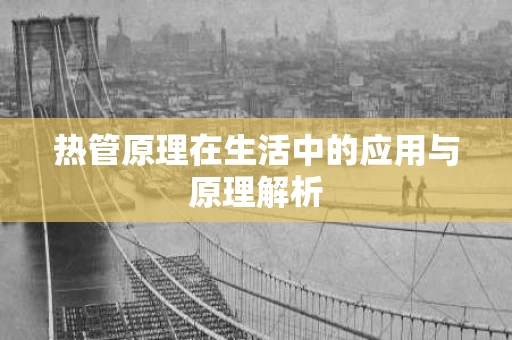 热管原理在生活中的应用与原理解析