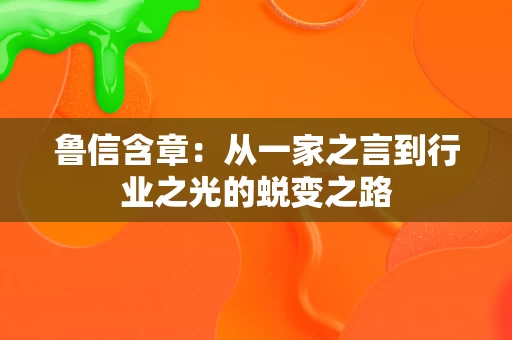 鲁信含章:从一家之言到行业之光的蜕变之路 鲁信含章:从一家之言到行业之光的蜕变之路