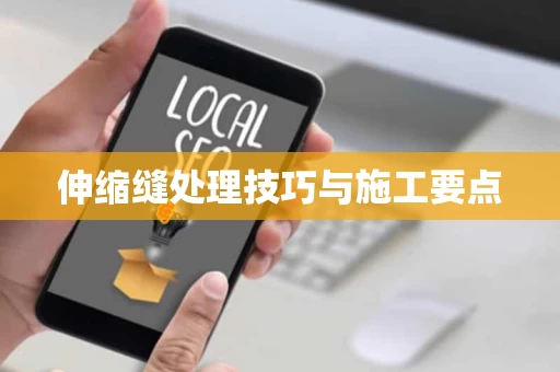 伸缩缝处理技巧与施工要点