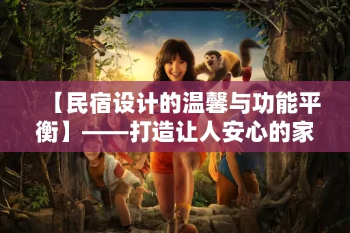 【民宿设计的温馨与功能平衡】——打造让人安心的家