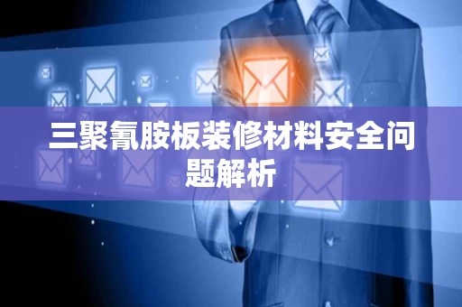 三聚氰胺板装修材料安全问题解析