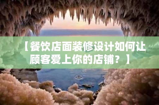 【餐饮店面装修设计如何让顾客爱上你的店铺?】 【餐饮店面装修设计如何让顾客爱上你的店铺?】