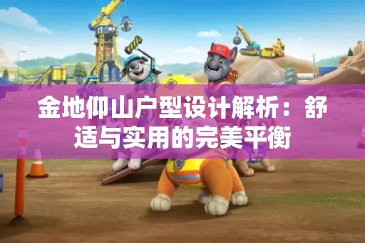 金地仰山户型设计解析：舒适与实用的完美平衡
