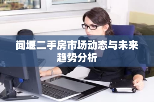 闻堰二手房市场动态与未来趋势分析 闻堰二手房市场动态与未来趋势分析