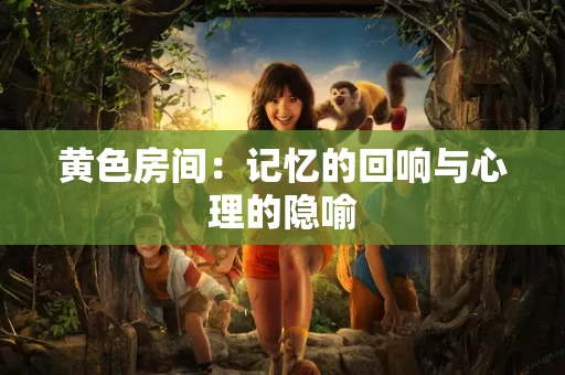 黄色房间:记忆的回响与心理的隐喻 黄色房间:记忆的回响与心理的隐喻
