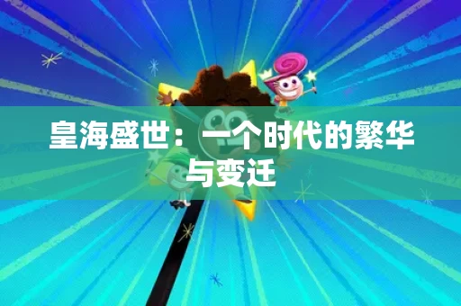 皇海盛世:一个时代的繁华与变迁 皇海盛世:一个时代的繁华与变迁