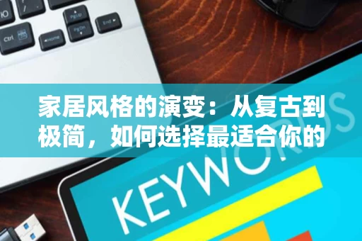 家居风格的演变:从复古到极简,如何选择最适合你的家居风格? 家居风格的演变:从复古到极简,如何选择最适合你的家居风格?