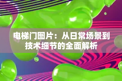 电梯门图片:从日常场景到技术细节的全面解析 电梯门图片:从日常场景到技术细节的全面解析