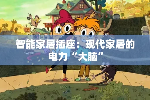 智能家居插座:现代家居的电力“大脑” 智能家居插座:现代家居的电力“大脑”