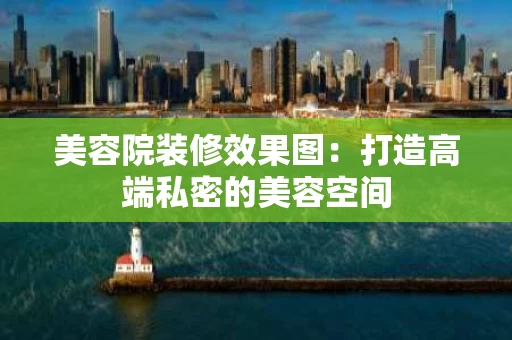 美容院装修效果图:打造高端私密的美容空间 美容院装修效果图:打造高端私密的美容空间