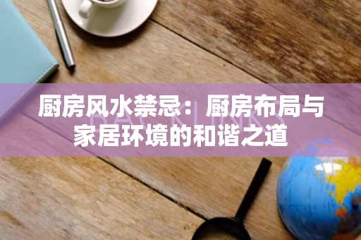 厨房风水禁忌：厨房布局与家居环境的和谐之道