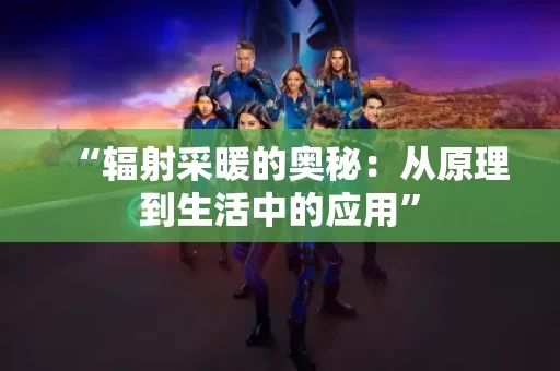 “辐射采暖的奥秘：从原理到生活中的应用”