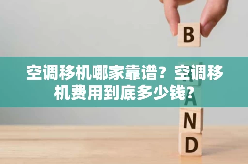 空调移机哪家靠谱?空调移机费用到底多少钱? 空调移机哪家靠谱?空调移机费用到底多少钱?
