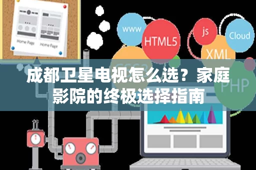 成都卫星电视怎么选？家庭影院的终极选择指南