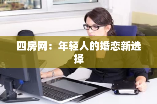 四房网：年轻人的婚恋新选择