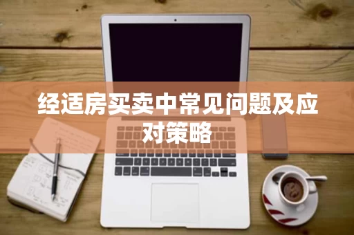 经适房买卖中常见问题及应对策略