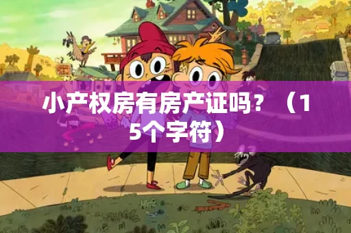 小产权房有房产证吗？（15个字符）