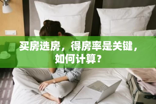 买房选房,得房率是关键,如何计算? 买房选房,得房率是关键,如何计算?