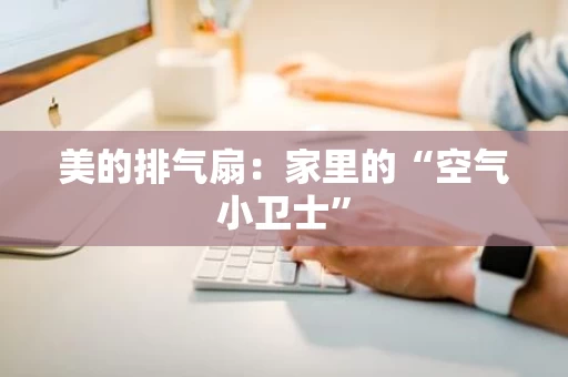 美的排气扇:家里的“空气小卫士” 美的排气扇:家里的“空气小卫士”