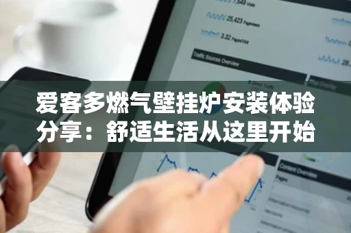 爱客多燃气壁挂炉安装体验分享:舒适生活从这里开始 爱客多燃气壁挂炉安装体验分享:舒适生活从这里开始