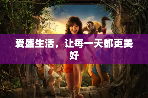 爱盛生活,让每一天都更美好 爱盛生活,让每一天都更美好