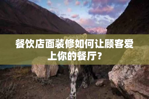 餐饮店面装修如何让顾客爱上你的餐厅? 餐饮店面装修如何让顾客爱上你的餐厅?