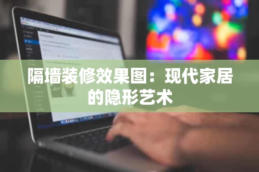 隔墙装修效果图:现代家居的隐形艺术 隔墙装修效果图:现代家居的隐形艺术