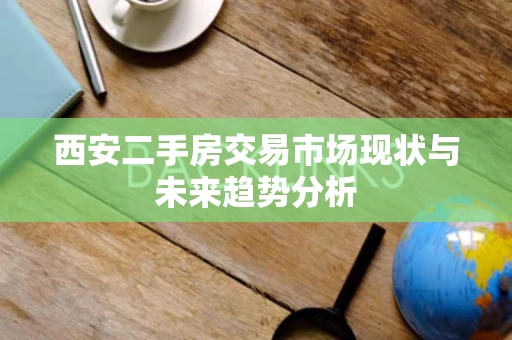 西安二手房交易市场现状与未来趋势分析