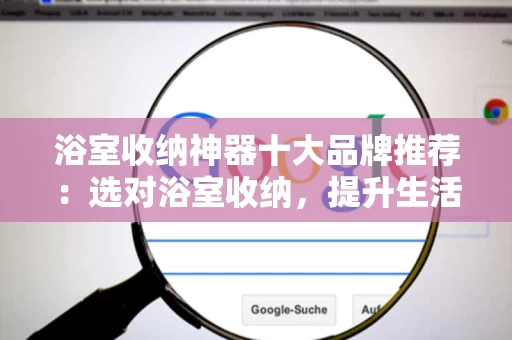 浴室收纳神器十大品牌推荐：选对浴室收纳，提升生活品质