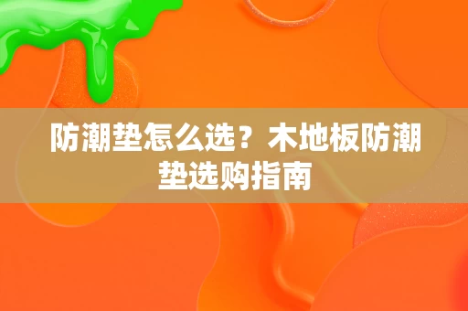 防潮垫怎么选？木地板防潮垫选购指南