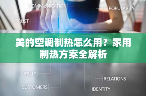 美的空调制热怎么用？家用制热方案全解析