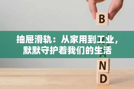 抽屉滑轨：从家用到工业，默默守护着我们的生活