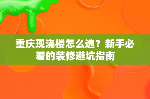 重庆现浇楼怎么选?新手必看的装修避坑指南 重庆现浇楼怎么选?新手必看的装修避坑指南