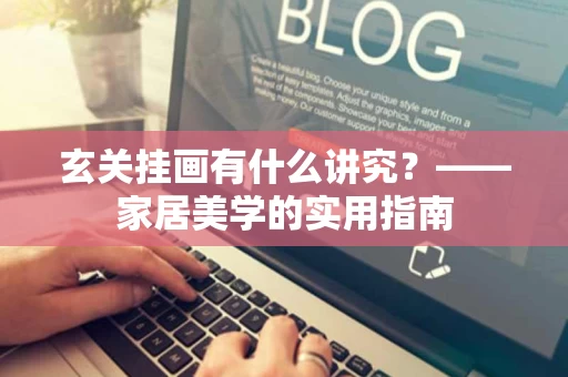 玄关挂画有什么讲究?——家居美学的实用指南 玄关挂画有什么讲究?——家居美学的实用指南
