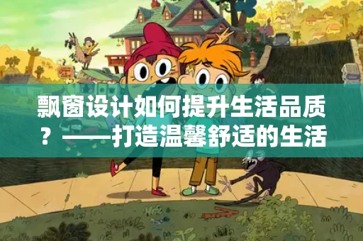 飘窗设计如何提升生活品质?——打造温馨舒适的生活空间 飘窗设计如何提升生活品质?——打造温馨舒适的生活空间