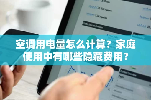 空调用电量怎么计算?家庭使用中有哪些隐藏费用? 空调用电量怎么计算?家庭使用中有哪些隐藏费用?