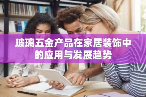 玻璃五金产品在家居装饰中的应用与发展趋势