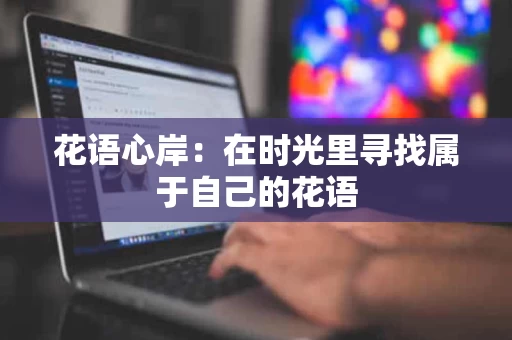 花语心岸：在时光里寻找属于自己的花语