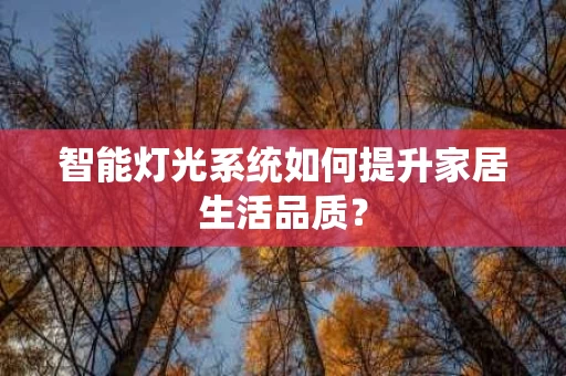 智能灯光系统如何提升家居生活品质? 智能灯光系统如何提升家居生活品质?