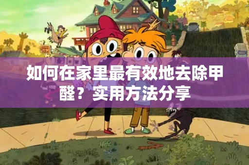 如何在家里最有效地去除甲醛?实用方法分享 如何在家里最有效地去除甲醛?实用方法分享