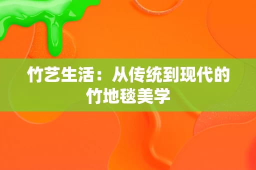 竹艺生活:从传统到现代的竹地毯美学 竹艺生活:从传统到现代的竹地毯美学