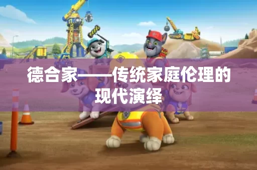 德合家——传统家庭伦理的现代演绎