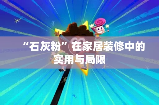 “石灰粉”在家居装修中的实用与局限