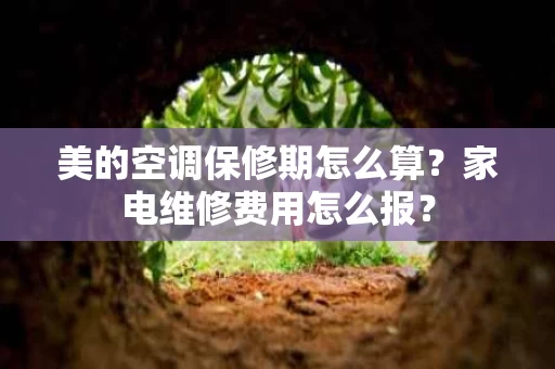 美的空调保修期怎么算?家电维修费用怎么报? 美的空调保修期怎么算?家电维修费用怎么报?