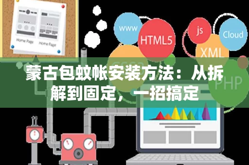 蒙古包蚊帐安装方法：从拆解到固定，一招搞定