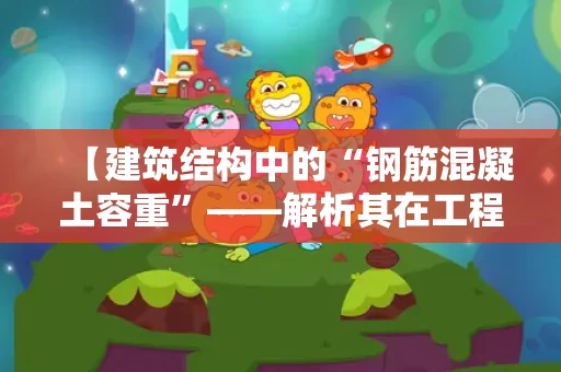 【建筑结构中的“钢筋混凝土容重”——解析其在工程中的实际应用】
