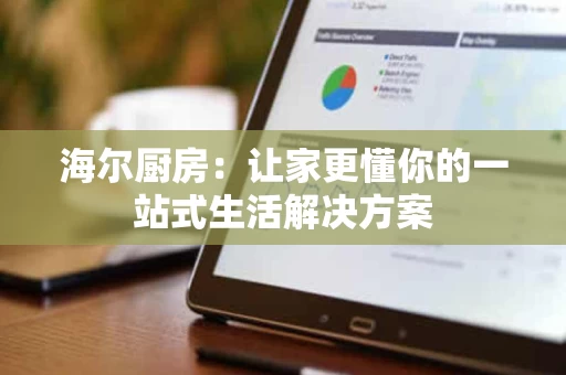 海尔厨房：让家更懂你的一站式生活解决方案